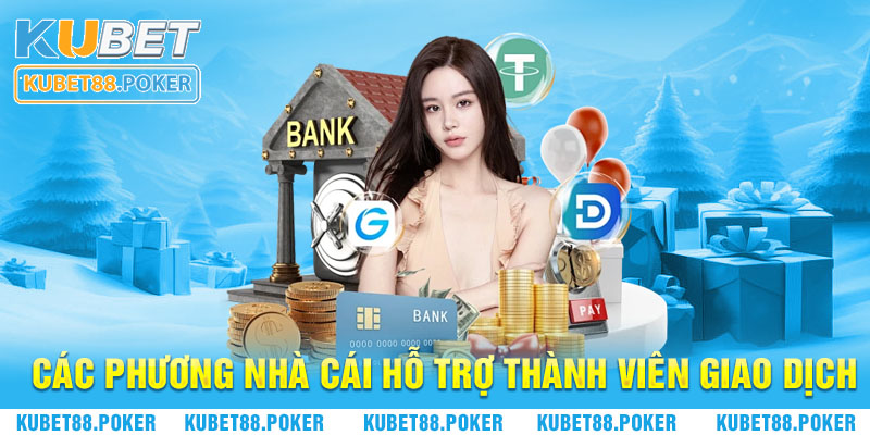 Các phương nhà cái hỗ trợ thành viên giao dịch khi nạp tiền Kubet88