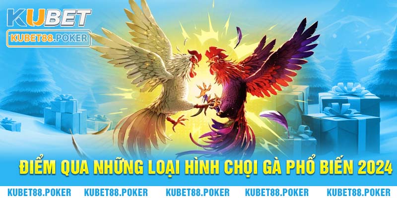 Điểm qua những loại hình chọi gà phổ biến 2024