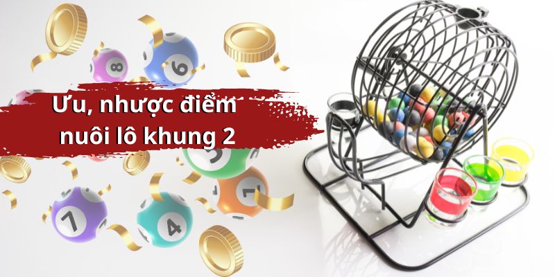 Ưu, nhược điểm khi nuôi lô trong vòng 2 ngày liên tiếp