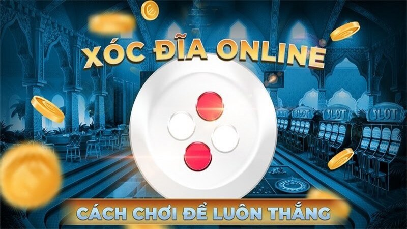 Một số bí kíp chinh phục xóc đĩa đổi thưởng hiệu quả